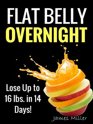 Read FLAT BELLY OVERNIGHT: Lose Up to 16 lbs.in 14 Days! - James Miller | ePub