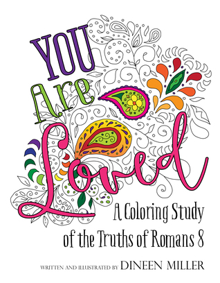 Full Download You Are Loved!: A Coloring Study of the Truths of Romans 8 - Dineen Miller | PDF