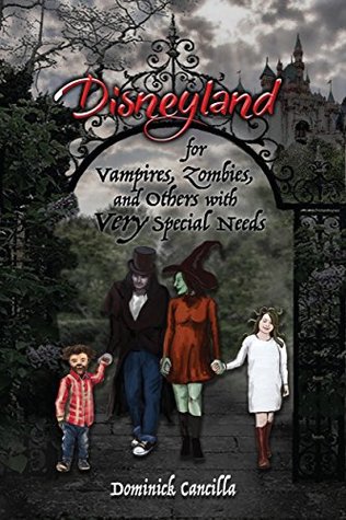 Full Download Disneyland for Vampires, Zombies, and Others with VERY Special Needs - Dominick Cancilla | ePub