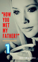 Read How you met my father? (How you met my father?, #1) - Luis Smietanka file in PDF