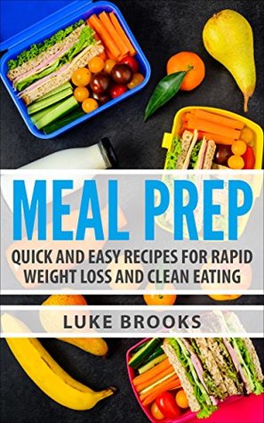 Full Download Meal Prep: Quick and Easy Recipes for Rapid Weight Loss and Clean Eating - Luke Brooks file in PDF