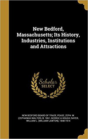 Read New Bedford, Massachusetts; Its History, Industries, Institutions and Attractions - George A. Hough | ePub