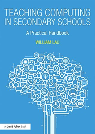 Full Download Teaching Computing in Secondary Schools: A Practical Handbook - William Lau file in PDF