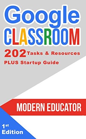 Download Google Classroom: 202 Tasks and Resources with Startup Guide (Modern Educator - Google Classroom Book 5) - Modern Educator | ePub