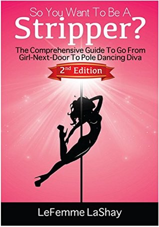 Read So You Want To Be A Stripper: The Comprehensive Guide To Go From Girl-Next-Door To Pole Dancing Diva Second Edition (Exotic Dancers Union Book 2) - Elsa Joseph | PDF