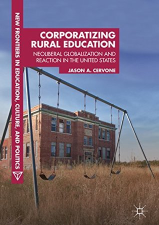 Download Corporatizing Rural Education: Neoliberal Globalization and Reaction in the United States (New Frontiers in Education, Culture, and Politics) - Jason A. Cervone file in ePub