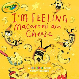 Read Online I'm Feeling Macaroni and Cheese: A Colorful Book about Feelings (Crayola) - Tina Gallo | ePub