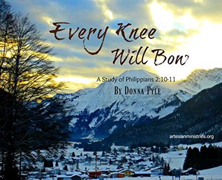 Read Every Knee Will Bow: A Study of Philippians 2:10-11 - Donna Pyle file in ePub