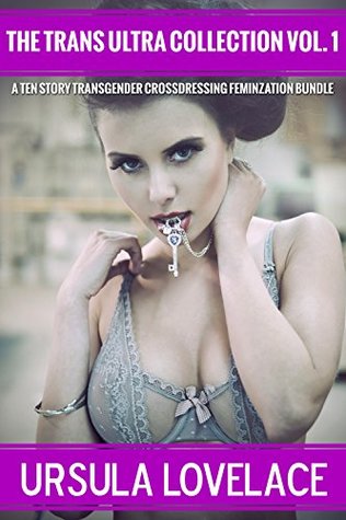 Read Online THE TRANS ULTRA COLLECTION Vol. 1 (10 Transgender, Crossdressing, and Feminization Stories) - Ursula Lovelace file in ePub