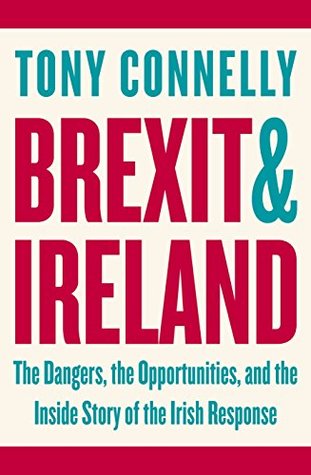 Download Brexit and Ireland: The Dangers, the Opportunities, and the Inside Story of the Irish Response - Tony Connelly | PDF