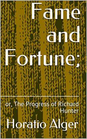 Read Online Fame and Fortune;: or, The Progress of Richard Hunter - Horatio Alger Jr. file in PDF