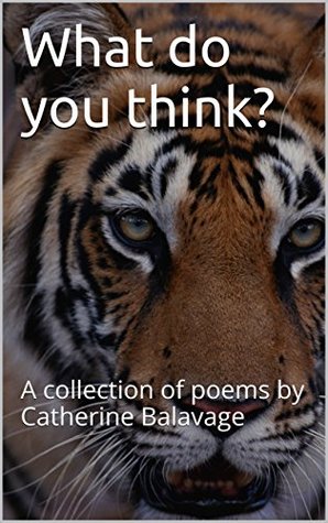 Read Online What do you think?: A collection of poems by Catherine Balavage - Catherine Balavage | ePub