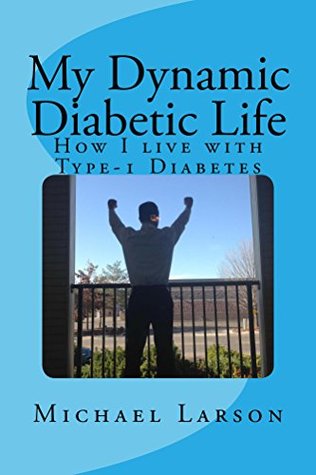 Read Online My Dynamic Diabetic Life: How I live with Type-1 Diabetes - Michael Larson file in PDF