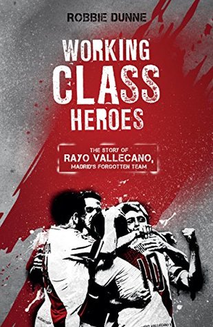 Download Working Class Heroes: The Story of Rayo Vallecano, Madrid's Forgotten Team - Robbie Dunne file in PDF
