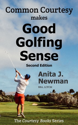 Read Common Courtesy Makes Good Golfing Sense: The Amateur Golfer's Pocketbook Guide towards Golfing Success, 3rd edition - Anita Newman file in ePub