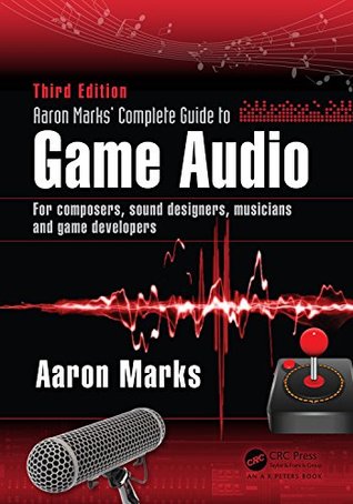 Read Online Aaron Marks' Complete Guide to Game Audio: For Composers, Sound Designers, Musicians, and Game Developers - Aaron Marks | PDF