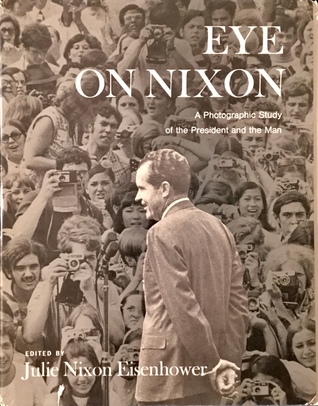 Read Online Eye on Nixon: A Photographic Study of the President and the Man - Julie Nixon Eisenhower | PDF