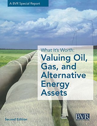 Read Online What It’s Worth: Valuing Oil, Gas, and Alternative Energy Assets, Second Edition - Frank Horak | ePub