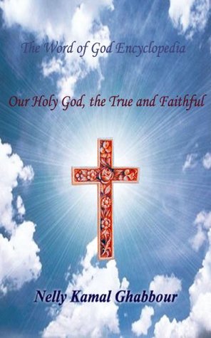 Read Online Our Holy God, the True and Faithful (The Word of God Encyclopedia Book 1) - Nelly Ghabbour file in ePub