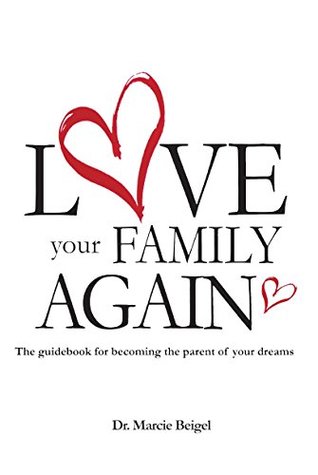 Read Love Your Family Again: The guidebook to becoming the Parent of your Dreams - Dr. Marcie Beigel | ePub