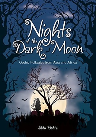 Full Download Nights of the Dark Moon: Gothic Folktales from Asia and Africa - Tutu Dutta file in PDF