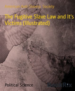 Read The Fugitive Slave Law and It's Victims (Illustrated) - American Anti-Slavery Society file in ePub