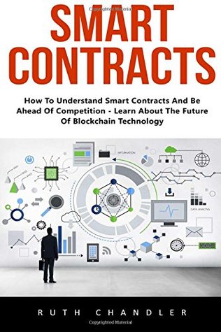 Read Smart Contracts: How To Understand Smart Contracts And Be Ahead Of Competition - Learn About The Future Of Blockchain Technology - Ruth Chandler file in ePub