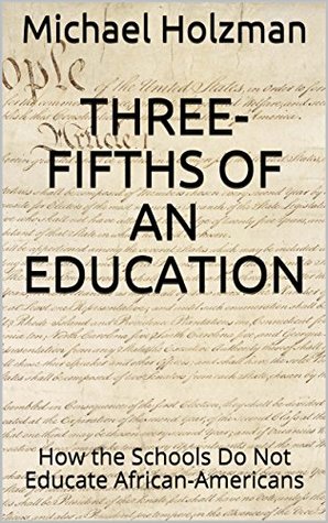 Download Three-Fifths of an Education: How the Schools Do Not Educate African-Americans - Michael Holzman | PDF