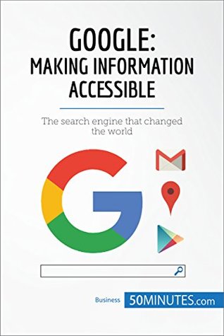Download Google, Making Information Accessible: The search engine that changed the world (Business Stories) - 50MINUTES.COM | PDF