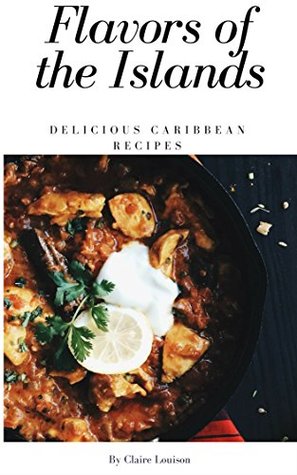 Read Online Flavors Of The Island: Delicious Caribbean Recipes - Claire Louison | ePub