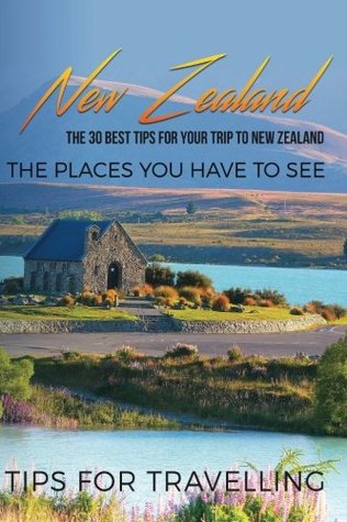 Read Online New Zealand: New Zealand Travel Guide: The 30 Best Tips For Your Trip To New Zealand - The Places You Have To See: Volume 1 (Auckland, Wellington, Queenstown, The Hobbiton, New Zealand Travel Guide) - Traveling The World | PDF