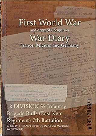 Full Download 18 Division 55 Infantry Brigade Buffs (East Kent Regiment) 7th Battalion: 20 July 1915 - 30 April 1919 (First World War, War Diary, Wo95/2049/1) - British War Office | PDF