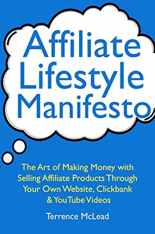 Read Online Affiliate Lifestyle Manifesto (How to Make Quick Huge Commissions Online 2018): The Art of Making Money with Selling Affiliate Products Through Your Own Website, Clickbank & YouTube Videos - Terrence McLead file in ePub