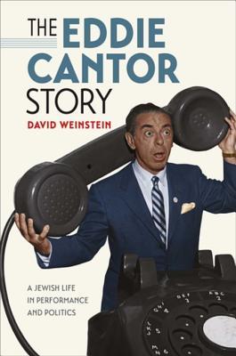 Full Download The Eddie Cantor Story: A Jewish Life in Performance and Politics - David M. Weinstein | ePub