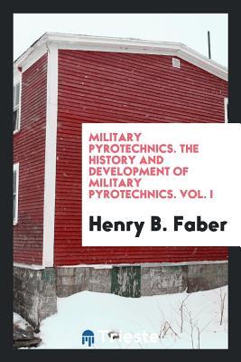 Read Military Pyrotechnics. the History and Development of Military Pyrotechnics. Vol. I - Henry B Faber file in PDF