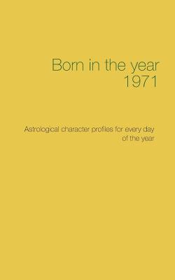 Read Born in the year 1971: Astrological character profiles for every day of the year - Christoph Däppen file in PDF