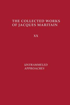 Read Untrammeled Approaches: The Collected Works of Jacques Maritain - Jacques Maritain file in PDF
