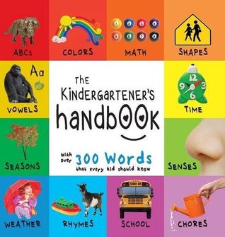 Read Online The Kindergartener's Handbook: ABC's, Vowels, Math, Shapes, Colors, Time, Senses, Rhymes, Science, and Chores, with 300 Words that every Kid should  Early Readers: Children's Learning Books) - Dayna Martin file in PDF