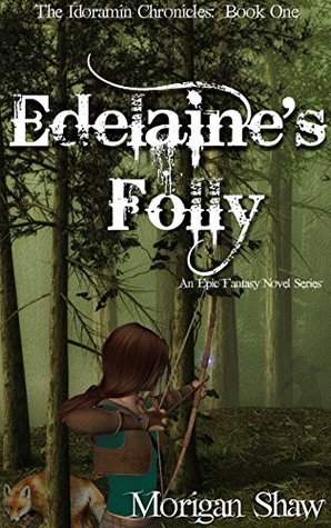 Full Download Edelaine's Folly: Book One of the Idoramin Chronicles: An Epic Fantasy Adventure Series - Morigan Shaw file in PDF