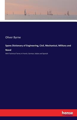 Full Download Spons Dictionary of Engineering, Civil, Mechanical, Military and Naval - Oliver Byrne | ePub