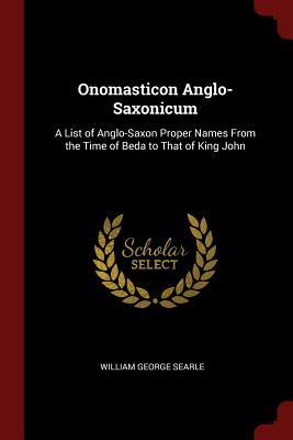 Download Onomasticon Anglo-Saxonicum: A List of Anglo-Saxon Proper Names from the Time of Beda to That of King John - William George Searle | PDF