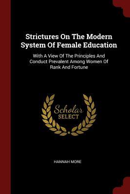 Read Strictures on the Modern System of Female Education: With a View of the Principles and Conduct Prevalent Among Women of Rank and Fortune - Hannah More file in ePub