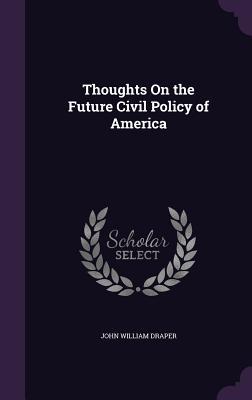 Full Download Thoughts on the Future Civil Policy of America - John William Draper file in PDF