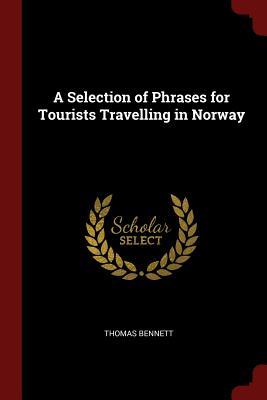 Read Online A Selection of Phrases for Tourists Travelling in Norway - Thomas Bennett file in PDF