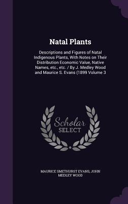 Download Natal Plants: Descriptions and Figures of Natal Indigenous Plants, with Notes on Their Distribution Economic Value, Native Names, Etc., Etc. / By J. Medley Wood and Maurice S. Evans (1899 Volume 3 - Maurice Smethurst Evans file in ePub
