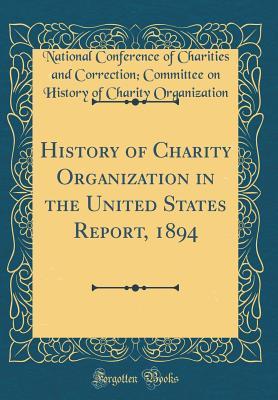 Full Download History of Charity Organization in the United States Report, 1894 (Classic Reprint) - National Conference of Cha Organization | PDF