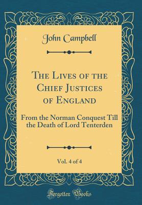 Full Download The Lives of the Chief Justices of England, Vol. 4 of 4: From the Norman Conquest Till the Death of Lord Tenterden (Classic Reprint) - John Campbell file in PDF