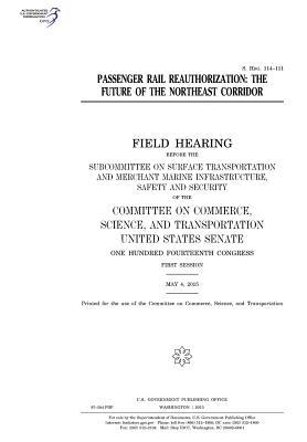 Full Download Passenger Rail Reauthorization: The Future of the Northeast Corridor: Field Hearing Before the Subcommittee on Surface Transportation and Merchant Marine Infrastructure, Safety, and Security of the Committee on Commerce, Science, and Transportation, Uni - U.S. Congress | PDF