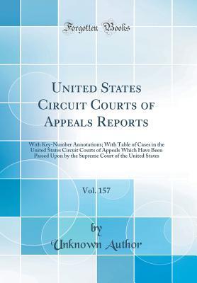 Read Online United States Circuit Courts of Appeals Reports, Vol. 157: With Key-Number Annotations; With Table of Cases in the United States Circuit Courts of Appeals Which Have Been Passed Upon by the Supreme Court of the United States (Classic Reprint) - Unknown file in ePub