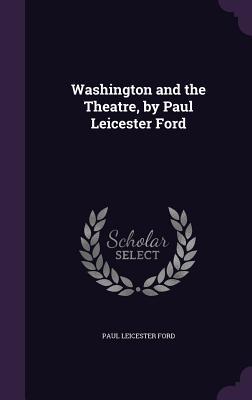 Read Washington and the Theatre, by Paul Leicester Ford - Paul Leicester Ford file in ePub